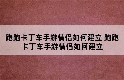 跑跑卡丁车手游情侣如何建立 跑跑卡丁车手游情侣如何建立